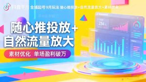 抖音千川全域起号9月玩法 随心推投放+自然流量放大+素材优化 单场盈利破万-KJ分享