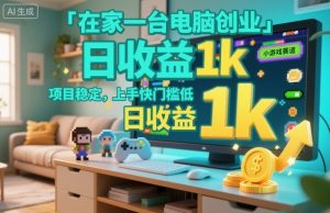 在家一台电脑创业，小游戏赛道，项目稳定，上手快门槛低，日收益1k+-KJ分享