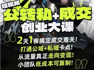 短视频公转私+成交创业大课9月6-7日杭州2天1夜线下课,搞定成交难关,打通公域+私域卡点-KJ分享