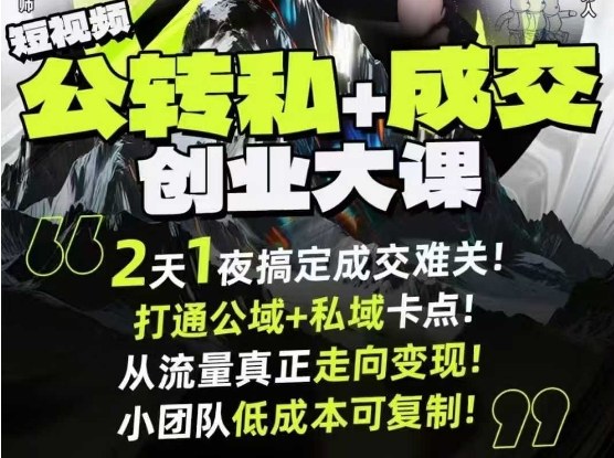 短视频公转私+成交创业大课9月6-7日杭州2天1夜线下课,搞定成交难关,打通公域+私域卡点-KJ分享