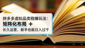 拼多多虚拟品类稳赚玩法:矩阵化布局 + 长久运营,新手也能日入过千-KJ分享