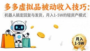 多多虚拟品被动收入技巧：机器人搞定回复与发货，月入 1-5W 的轻资产模式-KJ分享
