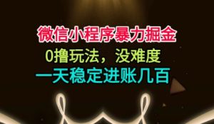 微信小程序暴力掘金，0撸玩法，没难度，一天稳定进账几张-KJ分享