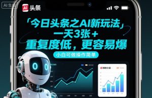 今日头条之AI新玩法，一天3张+，重复度低，更容易爆，小白可做操作简单-KJ分享
