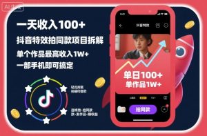 一天收入100+,抖音特效拍同款项目拆解,单个作品最高收入1W+,一部手机即可搞定-KJ分享