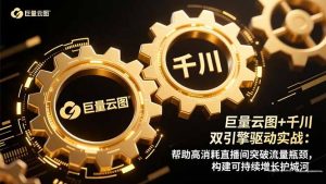 巨量云图+千川双引擎驱动实战:帮助高消耗直播间突破流量瓶颈,构建可…-KJ分享