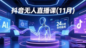 抖音无人直播课(11月)，AI实景、数字人、绿幕、多种玩法、24小时自动盈利-KJ分享