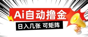 AI自动撸金，日入几张，全自动不占用时间，可矩阵批量放大操作-KJ分享