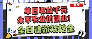 全自动游戏挖金，小白单日轻松收益1000+，永不失业的副业！-KJ分享