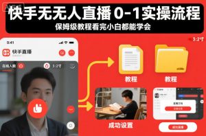 快手无人直播0-1实操流程,保姆级教程看完小白都能学会-KJ分享