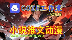 靠Coze工作流躺赚矩阵收益!0基础也能用AI批量一键自动生成小说推文漫画视频!-KJ分享