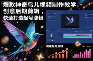 爆款神奇鸟儿视频制作教学，创意后期剪辑，快速打造起号涨粉-KJ分享