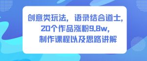 创意类玩法，语录结合道士，20个作品涨粉9.8w，制作课程以及思路讲解-KJ分享
