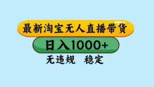 淘宝无人直播，独家技术，日入2K+，无违规无封号，可矩阵，长期稳定-KJ分享