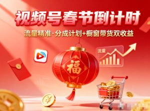 视频号做春节倒计时,流量精准,分成计划+橱窗带货双收益-KJ分享