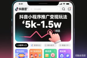 抖音小程序推广变现玩法，简单好操作，多种热门实战玩法，月收入稳定在5k-1.5w-KJ分享