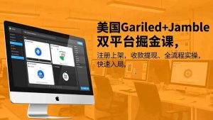 美国Gariled+Jamble双平台掘金课，注册上架、收款提现、全流程实操，快速入局-KJ分享