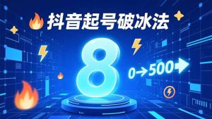 8种抖音起号破冰法,蹭热点、用数字人、做特效,7天冷启动,实现粉丝从0到500的突破-KJ分享