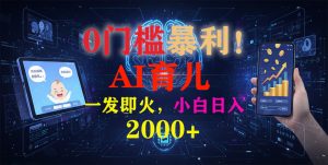 0门槛暴利!《AI育儿短视频之宝宝说》一发即火,轻松日入2000+-KJ分享