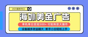 2025吃肉海外美金广告，单机单日变现500+，矩阵可无限放大，新手小白轻松上手-KJ分享
