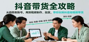 抖音带货全攻略:从趋势到账号,再到视频制作、投放,带你玩转抖音短视频带货-KJ分享