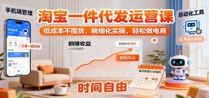 淘宝一件代发运营课：低成本不囤货，精细化实操，轻松做电商-KJ分享