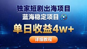 全网独家短剧出海掘金 蓝海红利 单日最高收益5w+-KJ分享