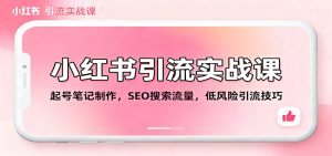 小红书引流实战课:起号笔记制作,SEO搜索流量,低风险引流技巧-KJ分享