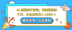 AI 创做亲子对话，单条播放破千万，小白也可日入1000 +-KJ分享