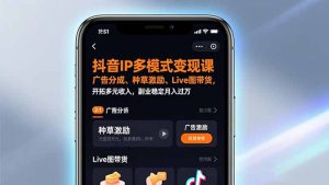 抖音IP多模式变现课,广告分成、种草激励、Live图带货,开拓多元收入,副业稳定月入过万-KJ分享