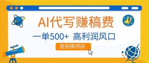 AI代写赚稿费，副业一单500+，月入1-2W，高利润风口，告别换项目！-KJ分享
