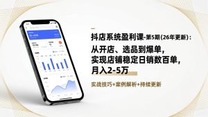 抖店系统盈利课-第5期(26年更新)：从开店、选品到爆单，实现店铺稳定日销数百单，月入2-5万-KJ分享
