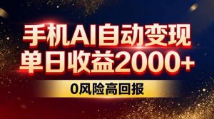 不拍视频不露脸,手机AI自动变现,单日收益2000+,0风险高回报-KJ分享