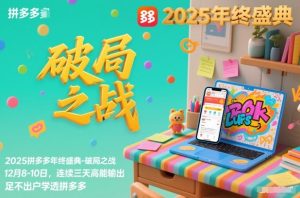 2025拼多多年终盛典-破局之战12月8-10日，连续三天高能输，足不出户学透拼多多-KJ分享