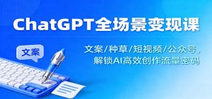 ChatGPT全场景变现课:文案/种草/短视频/公众号,解锁AI高效创作流量密码-KJ分享