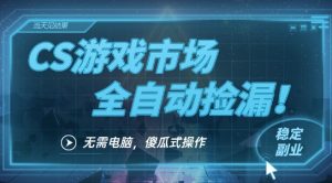 CS游戏市场全自动挂机捡漏賺钱过个肥年,包教包会,一部手机轻松日入5张+-KJ分享