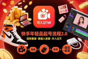 快手短视频带货年轻品起号流程2.0,快手年轻品混剪赛道,普通人也能月入过1W-KJ分享