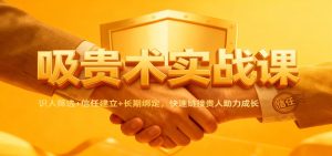 吸贵术实战课:识人筛选+信任建立+长期绑定,快速链接贵人助力成长-KJ分享