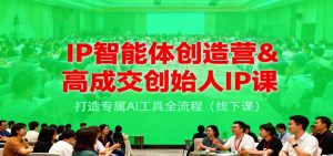 IP智能体创造营&高成交创始人IP课,打造专属AI工具全流程(线下课)-KJ分享