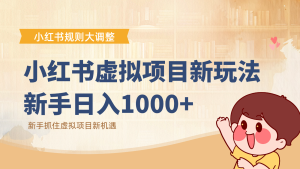 小红书虚拟项目变现课:抓住平台规则调整机遇,新手日入1000+-KJ分享