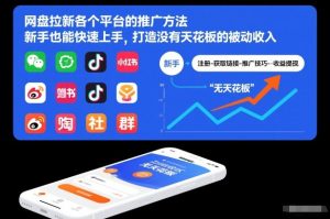 网盘拉新各个平台的推广方法，新手也能快速上手，打造没有天花板的被动收入-KJ分享