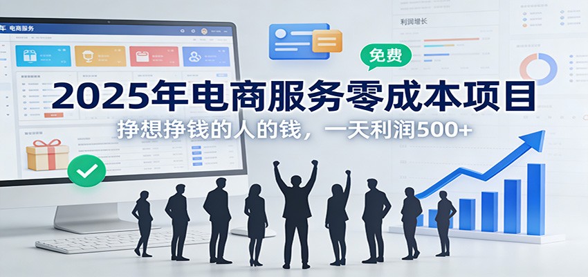 2025年电商服务零成本项目，挣想挣钱的人的钱，一天利润500+-KJ分享