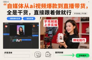 自媒体从ai视频爆款到直播带货,全是干货,直接跟着做就行,学完就能上手实操-KJ分享