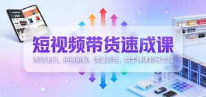短视频带货速成课：选品逻辑，拍摄剪辑，流量运营，新手快速起号变现-KJ分享