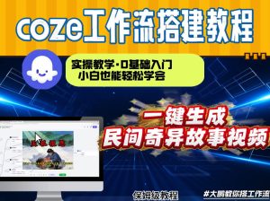 通过Coze工作流，制作民间奇异故事视频，几分钟制作一个视频从0到1演示搭建过程，实操教学-KJ分享