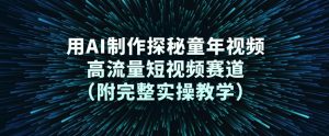 用AI制作探秘童年视频，高流量短视频赛道（附完整实操教学）-KJ分享