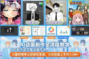 AI动画制作全流程教学，从0到完成完整动画作品，大量的商单让你轻松变现，小白也能上手月入2W+-KJ分享