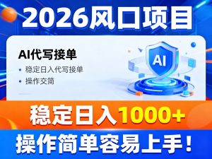 2026风口项目,提供接单渠道，AI代写接单，稳定日入1000+，操作简单容易上手-KJ分享