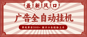 2025最新风口 广告全自动挂机 单机单机单日500+ 电脑越多收益越大，新手小白轻松上手-KJ分享
