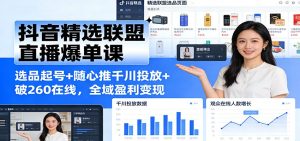 抖音精选联盟直播爆单课:选品起号+随心推千川投放+破260在线,全域盈利变现-KJ分享